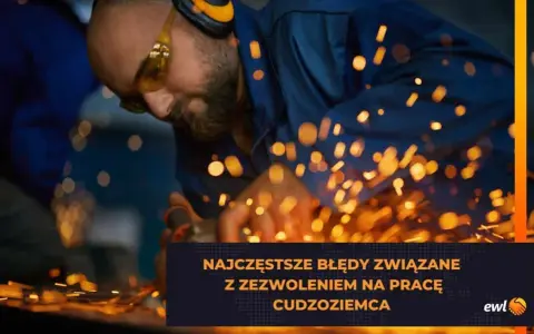 Pracownik w okularach i słuchawkach ochronnych szlifuje metal, sypiąc iskrami. Tekst: "Najczęstsze błędy związane z zezwoleniem na pracę cudzoziemca".
